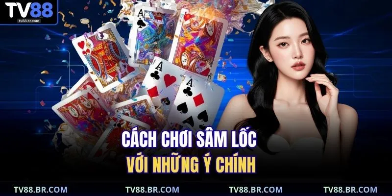 Cách Chơi Sâm Lốc | Từ Cơ Bản Đến Nâng Cao Tại TV88 2 Cách chơi sâm lốc với những ý chính