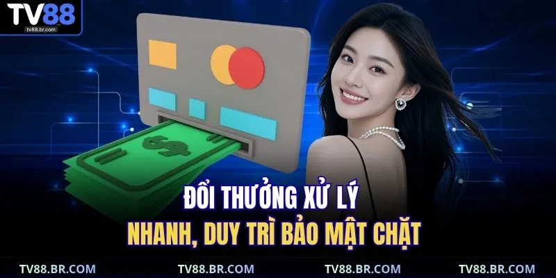 Đổi thưởng xử lý nhanh, duy trì bảo mật chặt 