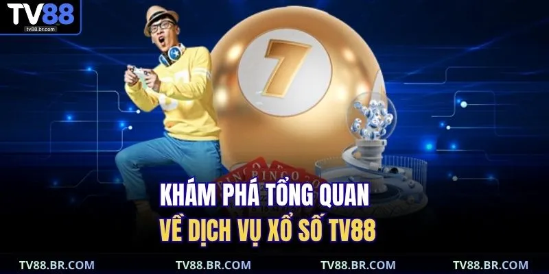 Khám phá tổng quan về dịch vụ xổ số TV88
