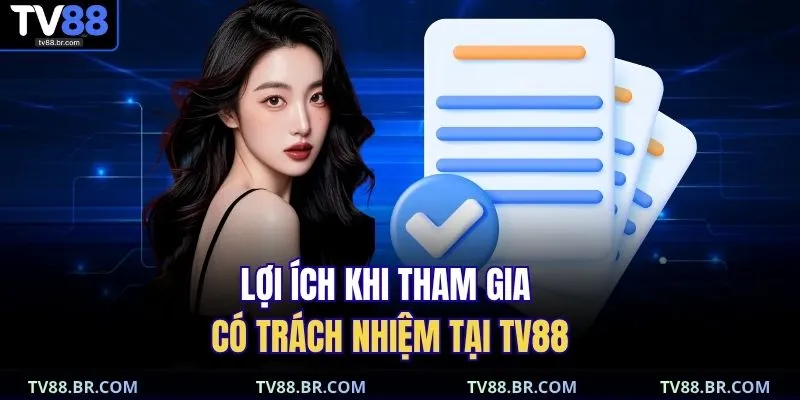 Lợi ích khi tham gia có trách nhiệm tại TV88
