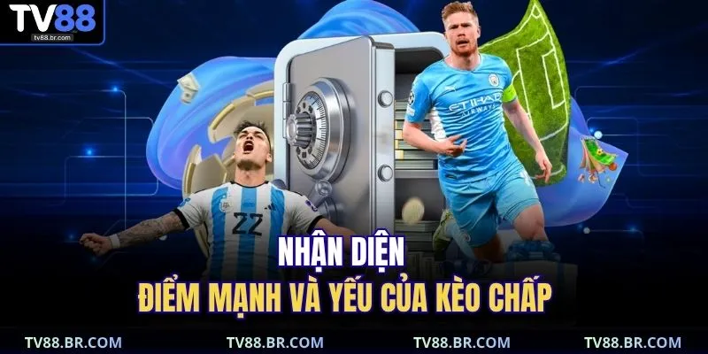 Nhận diện điểm mạnh và yếu của kèo chấp