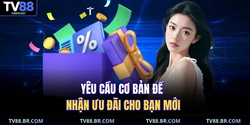 khuyến mãi TV88 4 Yêu cầu cơ bản để nhận ưu đãi cho bạn mới